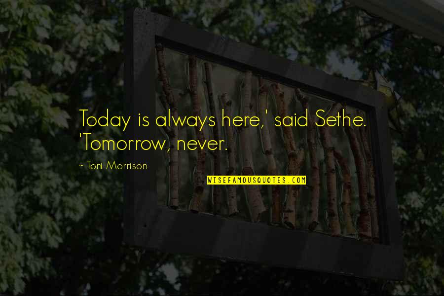 Szary Wilk Quotes By Toni Morrison: Today is always here,' said Sethe. 'Tomorrow, never. Szary Wilk Quotes By Toni Morrison: Today is always here,' said Sethe. 'Tomorrow, never.