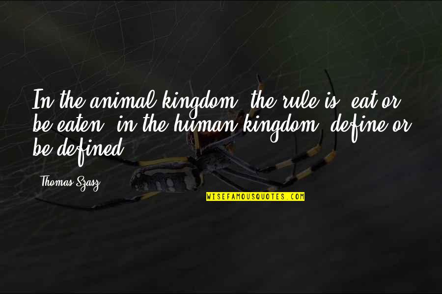 Szasz Quotes By Thomas Szasz: In the animal kingdom, the rule is, eat