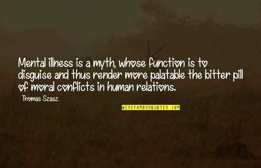 Szasz Quotes By Thomas Szasz: Mental illness is a myth, whose function is