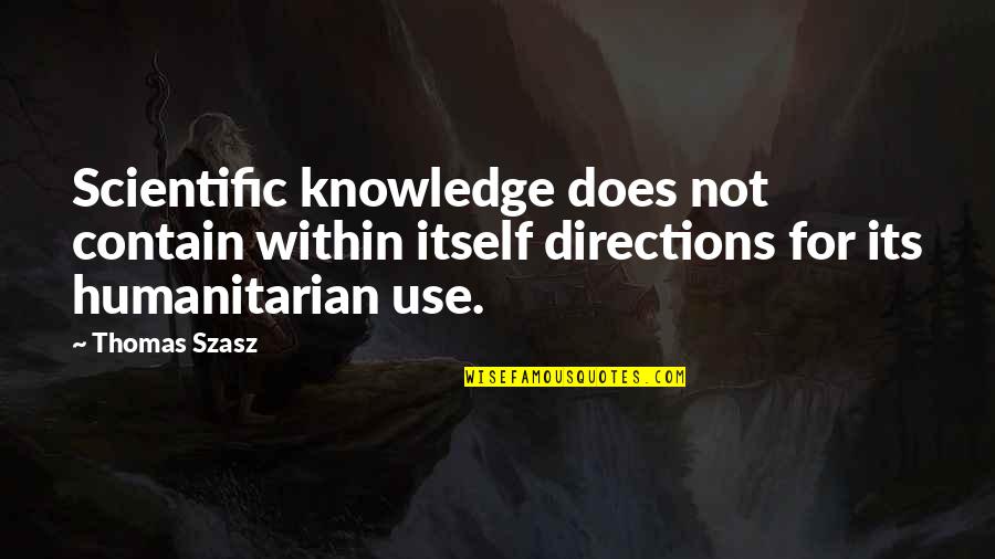 Szasz Quotes By Thomas Szasz: Scientific knowledge does not contain within itself directions