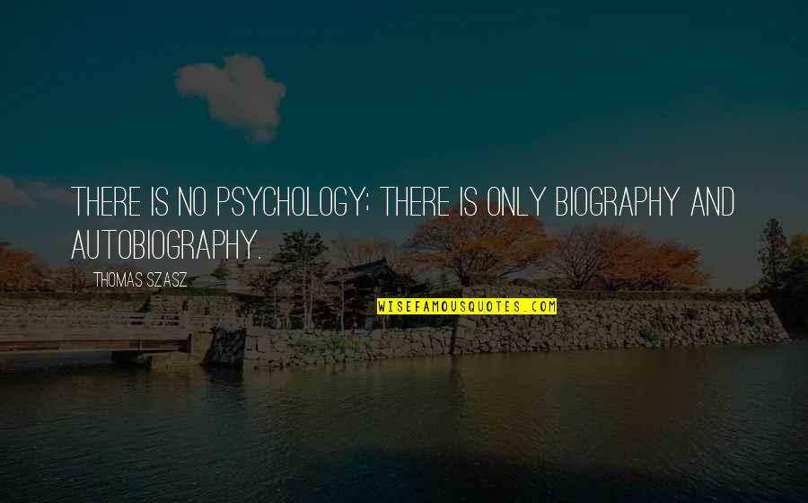 Szasz Quotes By Thomas Szasz: There is no psychology; there is only biography