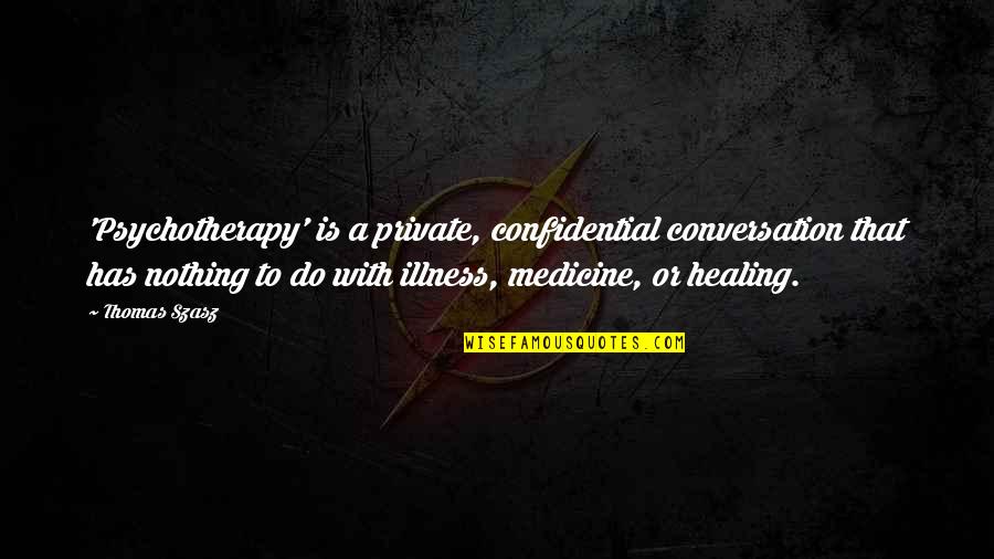 Szasz Quotes By Thomas Szasz: 'Psychotherapy' is a private, confidential conversation that has