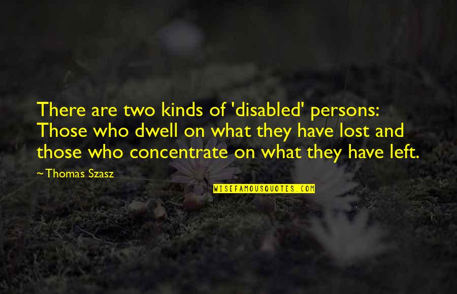 Szasz Quotes By Thomas Szasz: There are two kinds of 'disabled' persons: Those