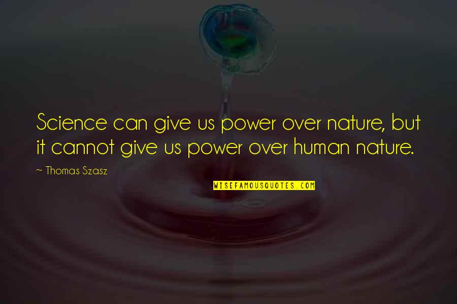 Szasz Quotes By Thomas Szasz: Science can give us power over nature, but