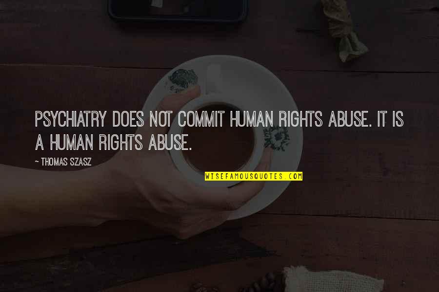 Szasz Quotes By Thomas Szasz: Psychiatry does not commit human rights abuse. It