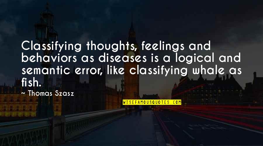 Szasz Quotes By Thomas Szasz: Classifying thoughts, feelings and behaviors as diseases is