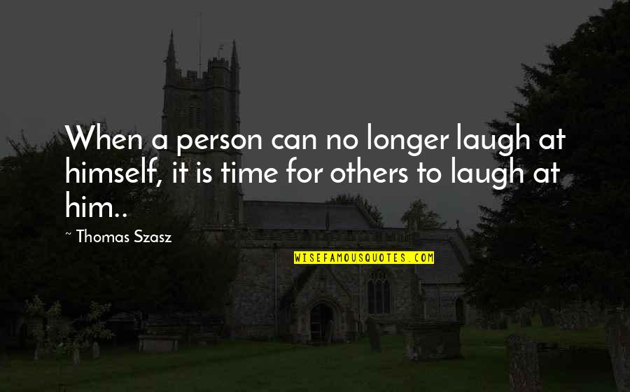 Szasz Quotes By Thomas Szasz: When a person can no longer laugh at