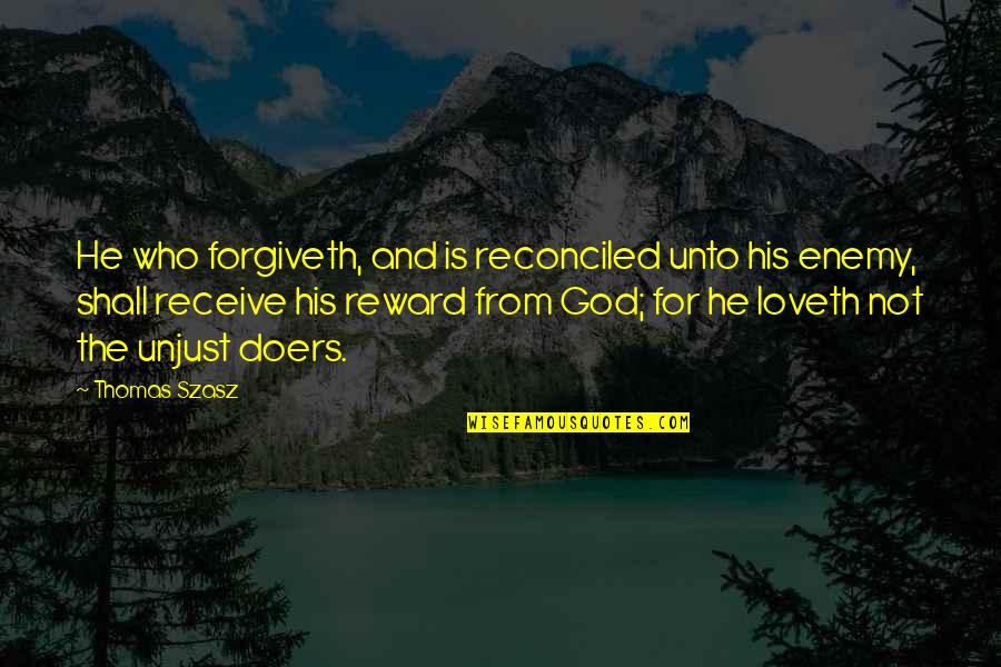 Szasz Quotes By Thomas Szasz: He who forgiveth, and is reconciled unto his
