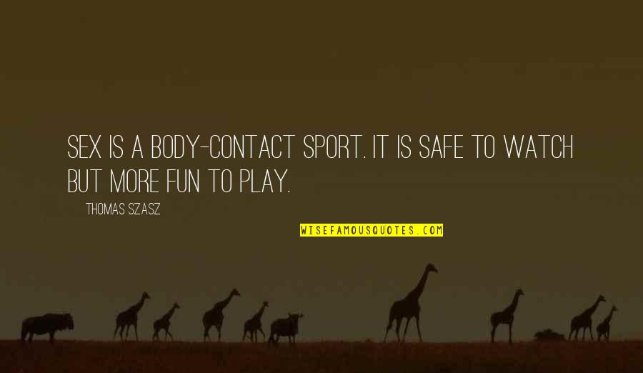 Szasz Quotes By Thomas Szasz: Sex is a body-contact sport. It is safe