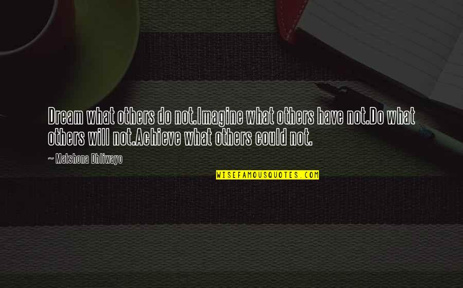 Szatkowski Arie Quotes By Matshona Dhliwayo: Dream what others do not.Imagine what others have