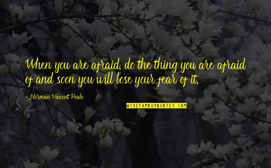 Szatkowski Md Quotes By Norman Vincent Peale: When you are afraid, do the thing you