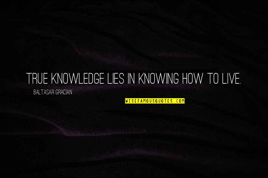 Szavainkkal Quotes By Baltasar Gracian: True knowledge lies in knowing how to live. Szavainkkal Quotes By Baltasar Gracian: True knowledge lies in knowing how to live.