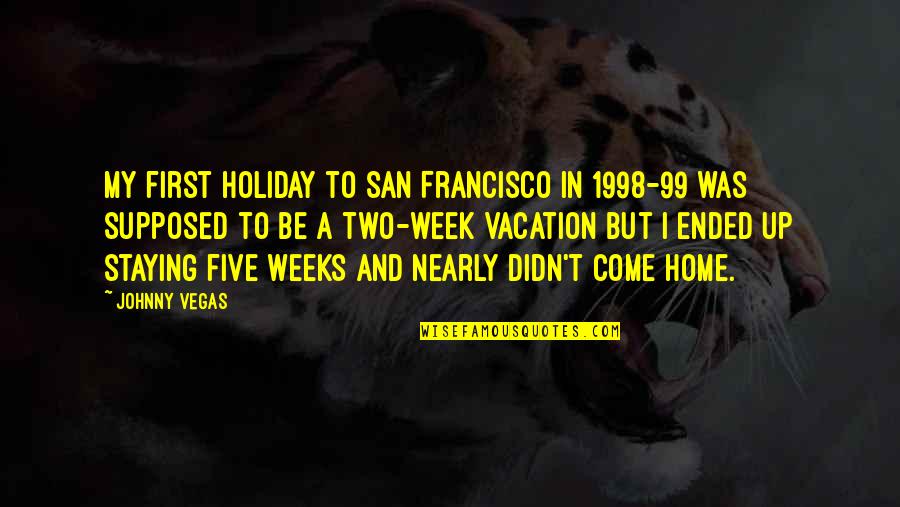 Szavainkkal Quotes By Johnny Vegas: My first holiday to San Francisco in 1998-99 Szavainkkal Quotes By Johnny Vegas: My first holiday to San Francisco in 1998-99