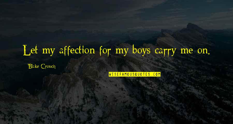 Szavak Elemz Se Quotes By Blake Crouch: Let my affection for my boys carry me Szavak Elemz Se Quotes By Blake Crouch: Let my affection for my boys carry me