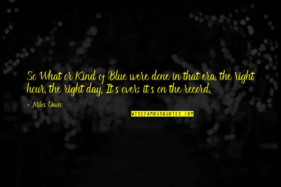 Szavak Elemz Se Quotes By Miles Davis: So What or Kind of Blue were done Szavak Elemz Se Quotes By Miles Davis: So What or Kind of Blue were done