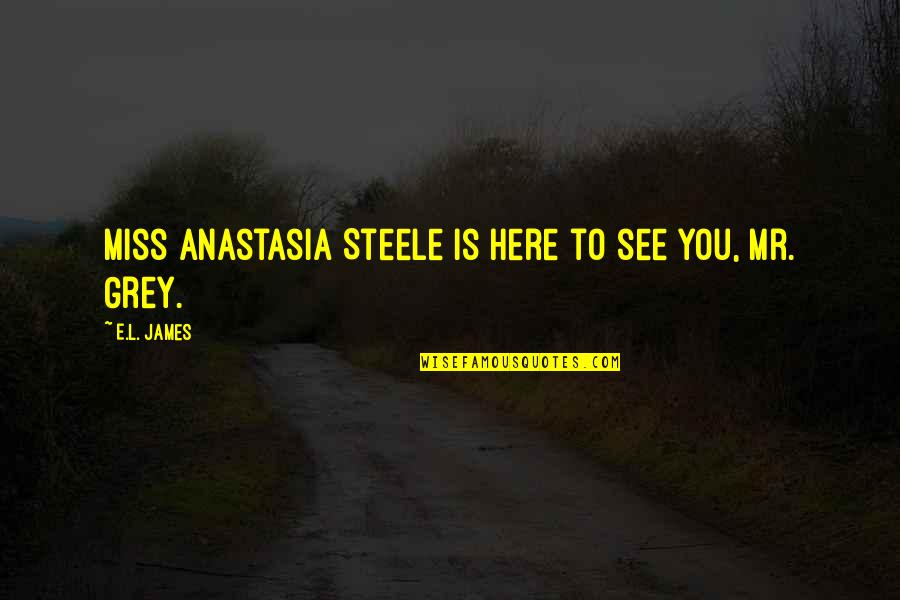 Szavak Sz Faja Quotes By E.L. James: Miss Anastasia Steele is here to see you, Szavak Sz Faja Quotes By E.L. James: Miss Anastasia Steele is here to see you,