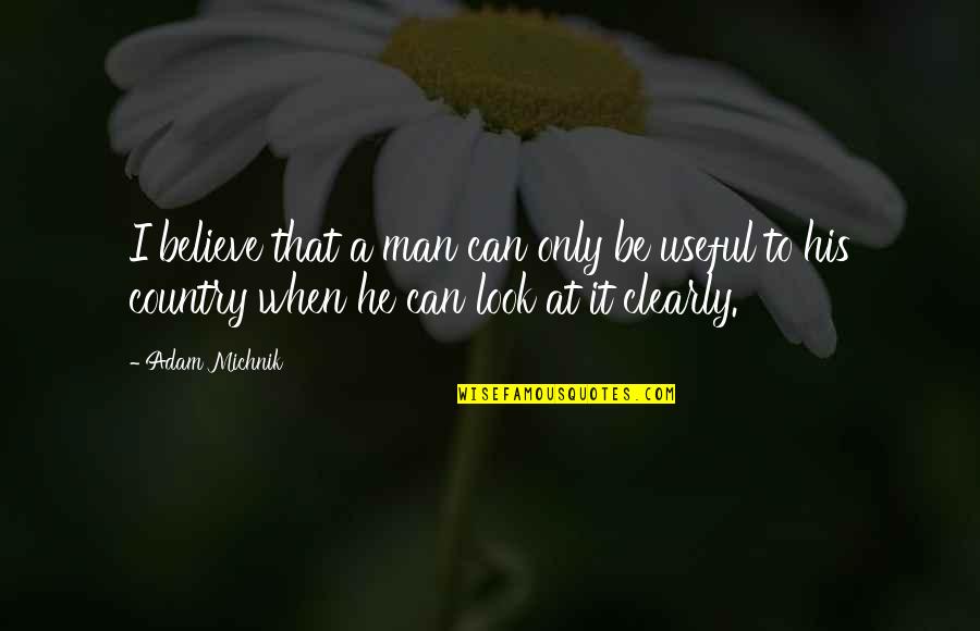 Szcnc Quotes By Adam Michnik: I believe that a man can only be