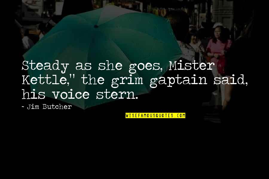 Szczcie Quotes By Jim Butcher: Steady as she goes, Mister Kettle," the grim