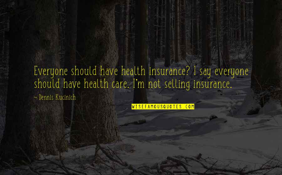 Szczecinski Urzad Quotes By Dennis Kucinich: Everyone should have health insurance? I say everyone Szczecinski Urzad Quotes By Dennis Kucinich: Everyone should have health insurance? I say everyone