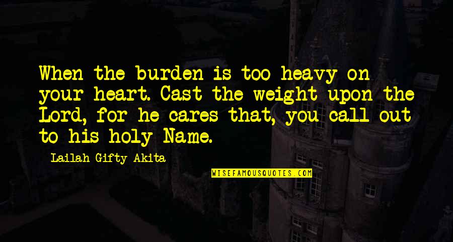 Szczelanki Quotes By Lailah Gifty Akita: When the burden is too heavy on your