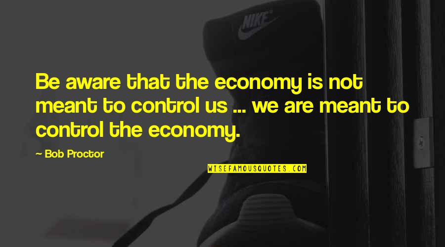 Szczeliniec Wielki Quotes By Bob Proctor: Be aware that the economy is not meant Szczeliniec Wielki Quotes By Bob Proctor: Be aware that the economy is not meant