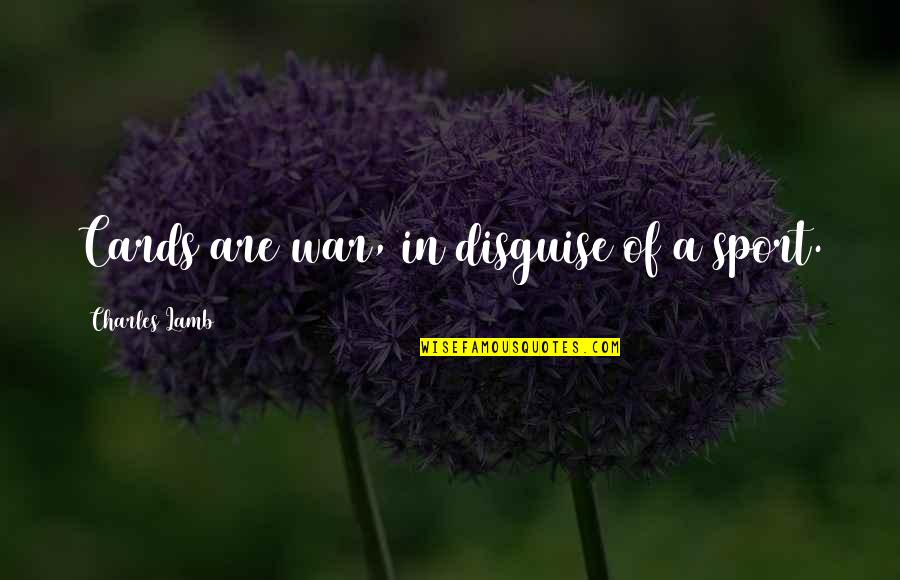Szczepanik Kierunki Quotes By Charles Lamb: Cards are war, in disguise of a sport. Szczepanik Kierunki Quotes By Charles Lamb: Cards are war, in disguise of a sport.