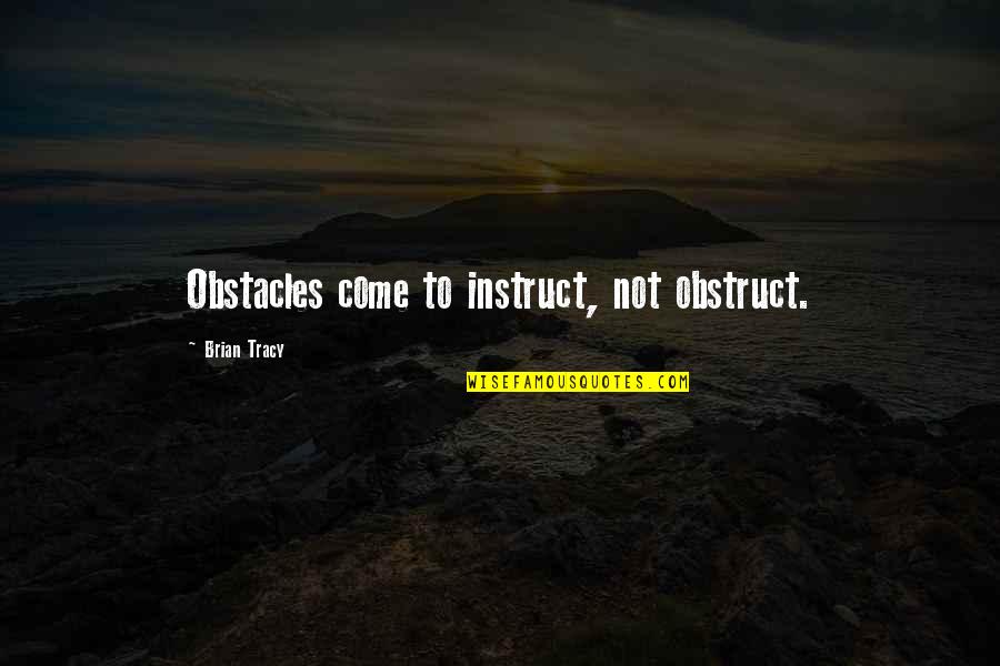 Szczepimy Quotes By Brian Tracy: Obstacles come to instruct, not obstruct. Szczepimy Quotes By Brian Tracy: Obstacles come to instruct, not obstruct.