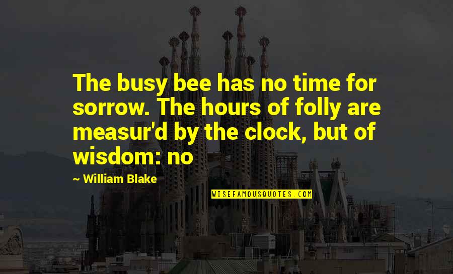 Szczepimy Quotes By William Blake: The busy bee has no time for sorrow. Szczepimy Quotes By William Blake: The busy bee has no time for sorrow.
