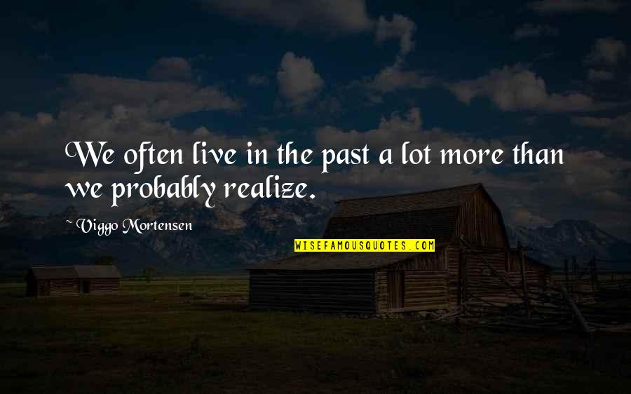 Szczepionka Przeciw Quotes By Viggo Mortensen: We often live in the past a lot