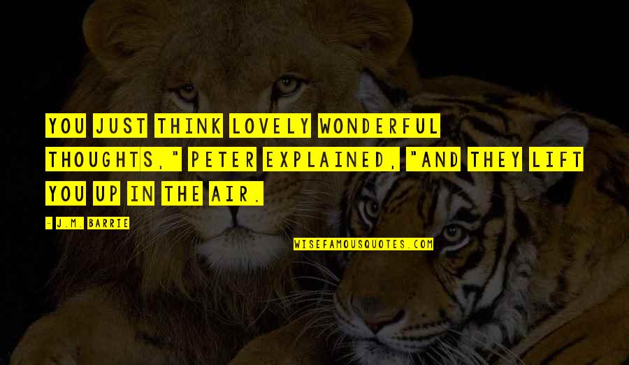 Szczerbak Quotes By J.M. Barrie: You just think lovely wonderful thoughts," Peter explained, Szczerbak Quotes By J.M. Barrie: You just think lovely wonderful thoughts," Peter explained,