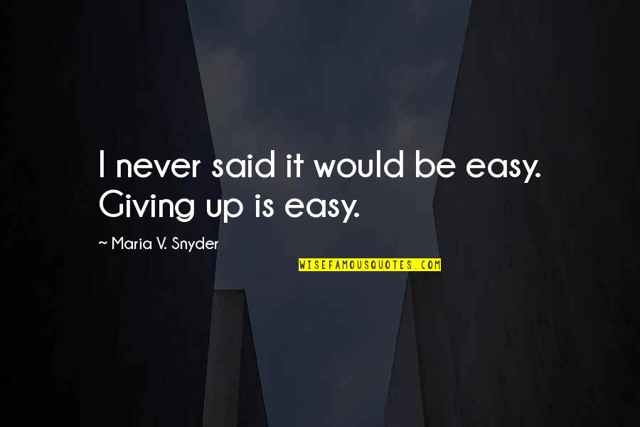 Szczerbak Quotes By Maria V. Snyder: I never said it would be easy. Giving Szczerbak Quotes By Maria V. Snyder: I never said it would be easy. Giving