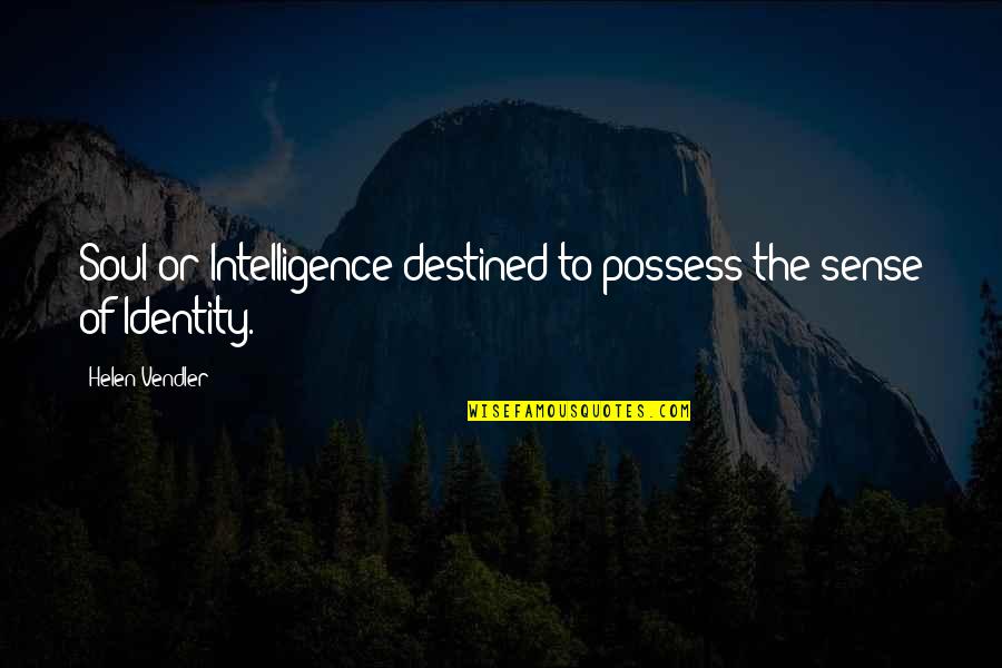 Szczerbakow Quotes By Helen Vendler: Soul or Intelligence destined to possess the sense