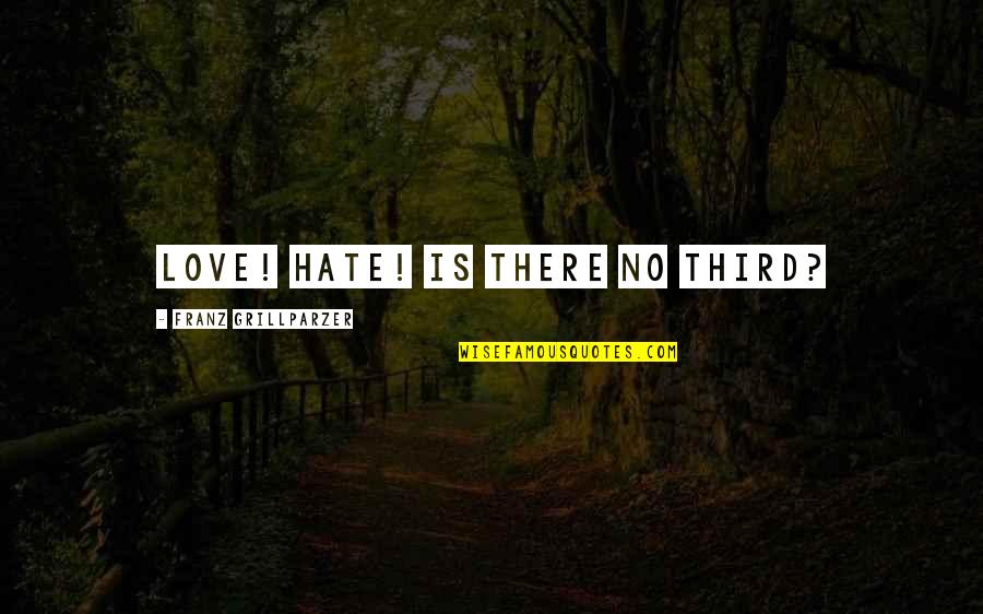 Szczesciarz Cda Quotes By Franz Grillparzer: Love! Hate! Is there no third?