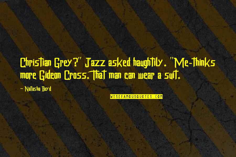 Szczesny Wiki Quotes By Natasha Boyd: Christian Grey?" Jazz asked haughtily. "Me-thinks more Gideon