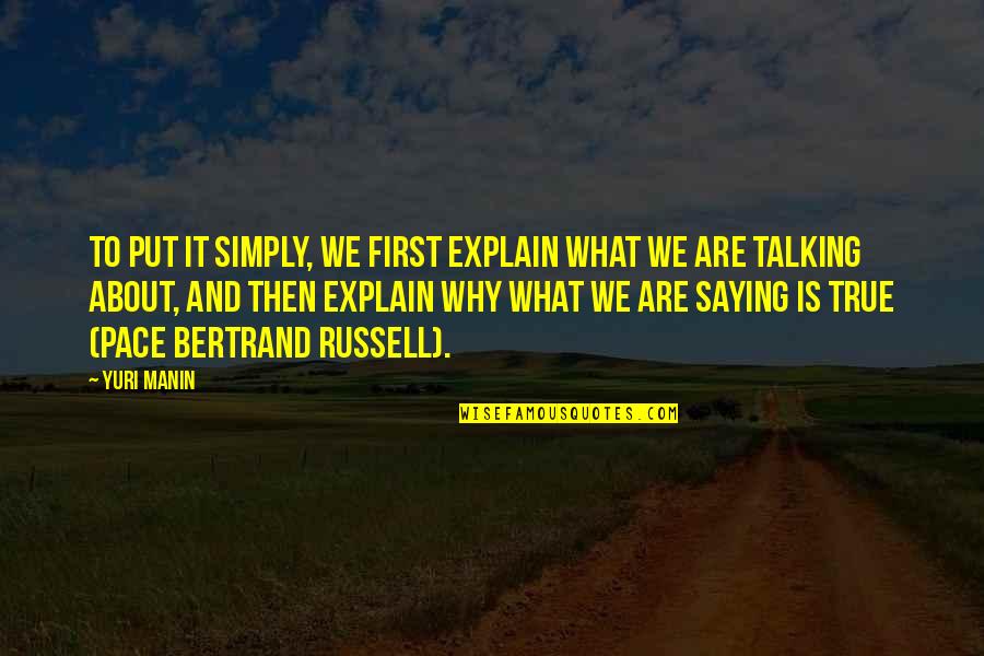 Szczypinski Hobaugh Quotes By Yuri Manin: To put it simply, we first explain what Szczypinski Hobaugh Quotes By Yuri Manin: To put it simply, we first explain what