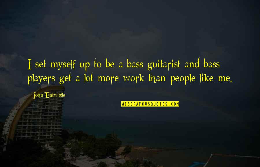 Szdalos Quotes By John Entwistle: I set myself up to be a bass Szdalos Quotes By John Entwistle: I set myself up to be a bass