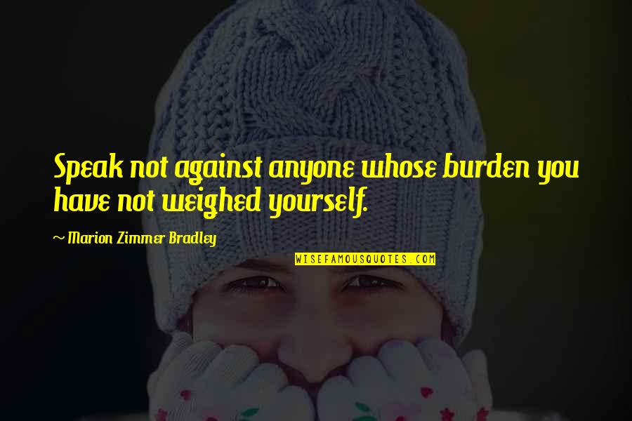 Szdlc Quotes By Marion Zimmer Bradley: Speak not against anyone whose burden you have