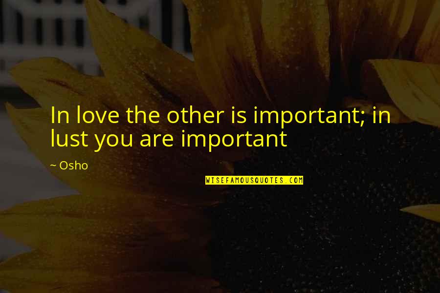 Szdsoa Quotes By Osho: In love the other is important; in lust