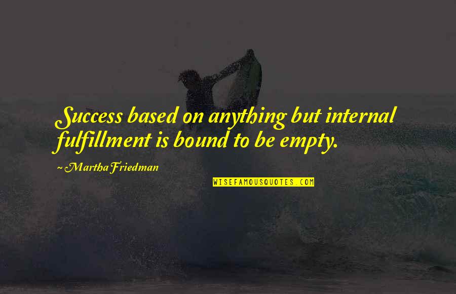 Szebbn L Quotes By Martha Friedman: Success based on anything but internal fulfillment is Szebbn L Quotes By Martha Friedman: Success based on anything but internal fulfillment is