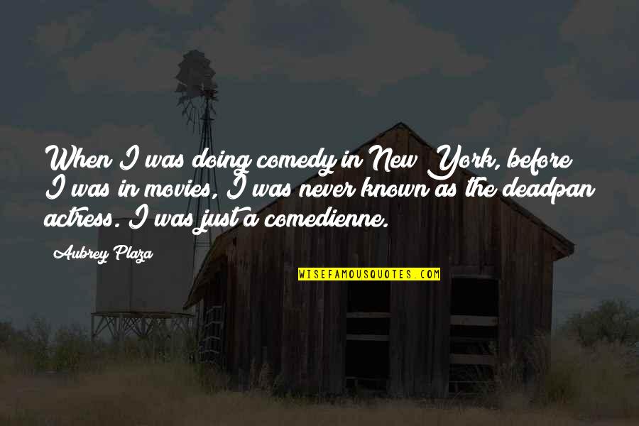 Szechuan Beef Quotes By Aubrey Plaza: When I was doing comedy in New York,