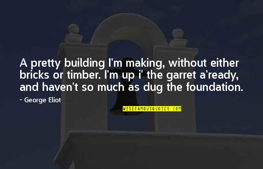 Szechuan Shrimp Recipes Quotes By George Eliot: A pretty building I'm making, without either bricks Szechuan Shrimp Recipes Quotes By George Eliot: A pretty building I'm making, without either bricks