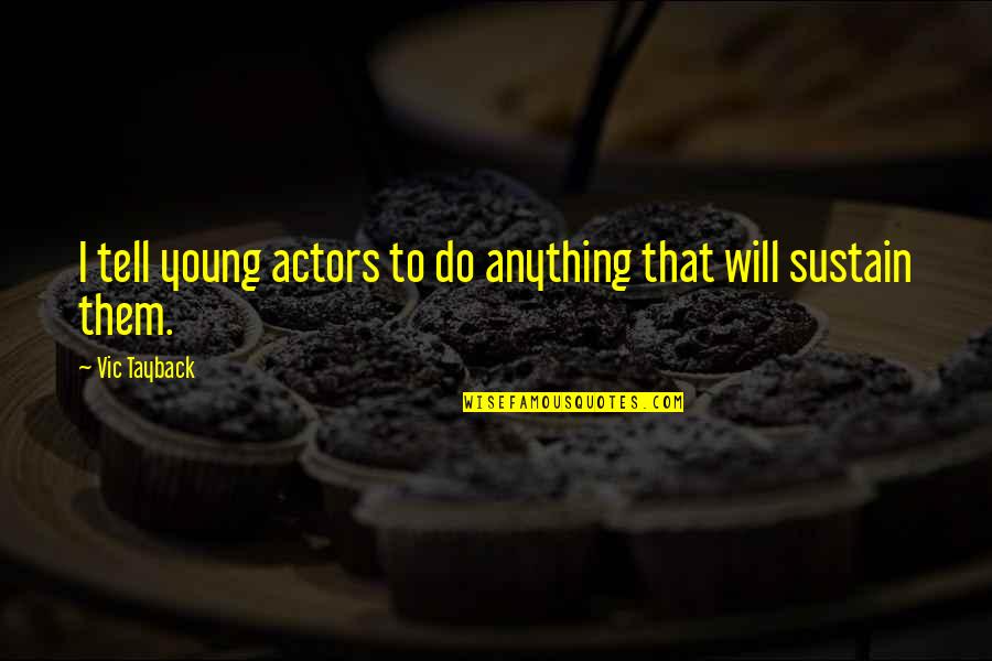 Szechwan Palace Quotes By Vic Tayback: I tell young actors to do anything that