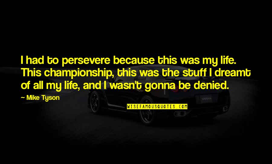 Szedem Sz P Quotes By Mike Tyson: I had to persevere because this was my Szedem Sz P Quotes By Mike Tyson: I had to persevere because this was my