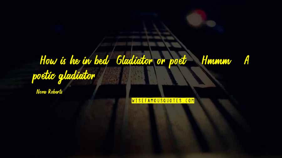 Szedem Sz P Quotes By Nora Roberts: - How is he in bed? Gladiator or