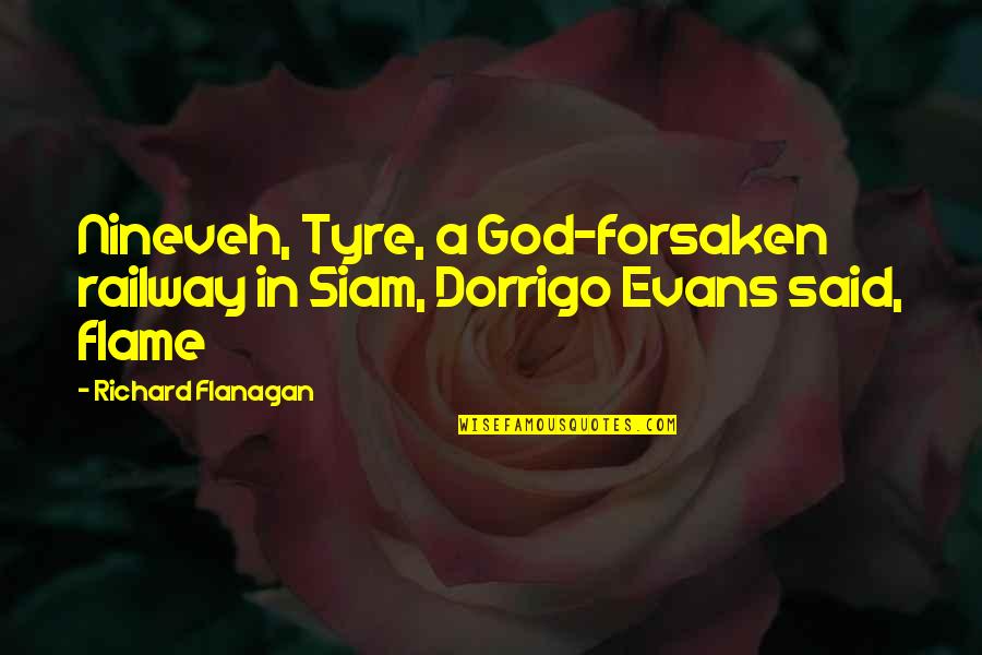 Szedem Sz P Quotes By Richard Flanagan: Nineveh, Tyre, a God-forsaken railway in Siam, Dorrigo Szedem Sz P Quotes By Richard Flanagan: Nineveh, Tyre, a God-forsaken railway in Siam, Dorrigo