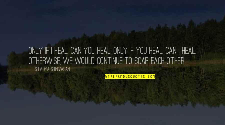 Szegedi Paprika Quotes By Srividya Srinivasan: Only if I heal, can you heal. Only