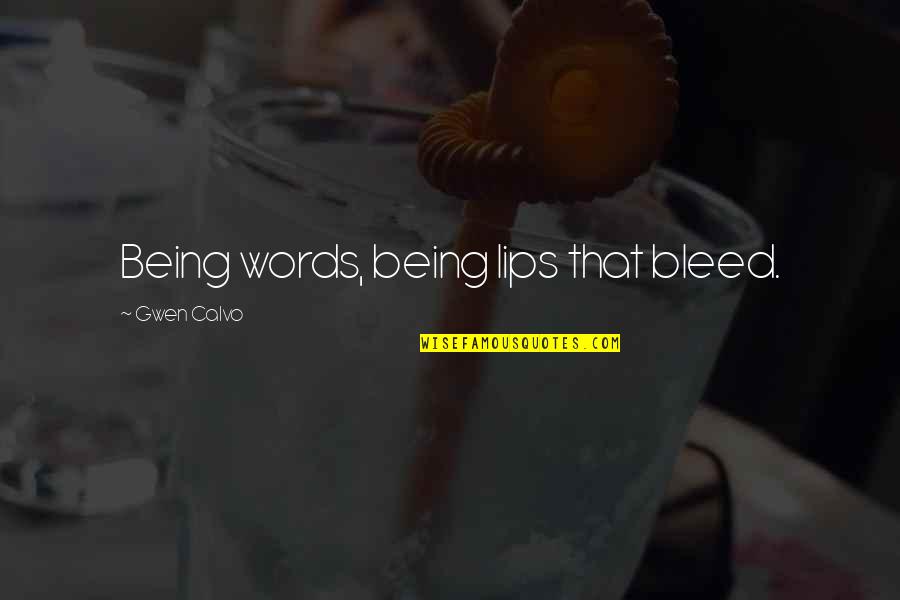Szegedi V Zmu Quotes By Gwen Calvo: Being words, being lips that bleed. Szegedi V Zmu Quotes By Gwen Calvo: Being words, being lips that bleed.