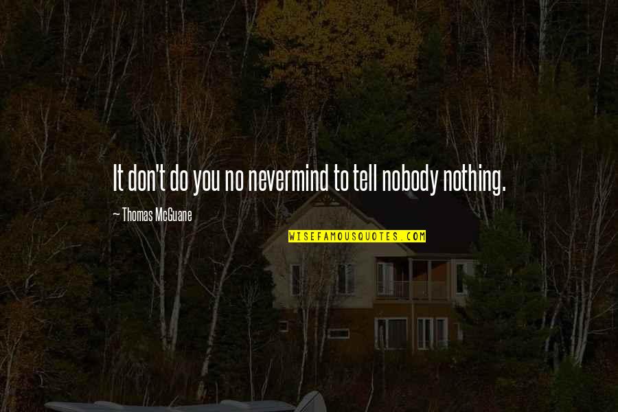Szegedi Vadaspark Quotes By Thomas McGuane: It don't do you no nevermind to tell Szegedi Vadaspark Quotes By Thomas McGuane: It don't do you no nevermind to tell