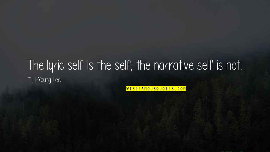 Szekelyhon Quotes By Li-Young Lee: The lyric self is the self; the narrative Szekelyhon Quotes By Li-Young Lee: The lyric self is the self; the narrative