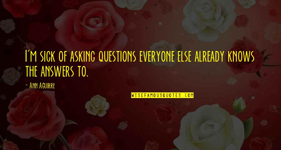 Szekeres Adrienn Quotes By Ann Aguirre: I'm sick of asking questions everyone else already